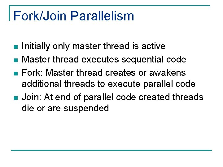 Fork/Join Parallelism n n Initially only master thread is active Master thread executes sequential