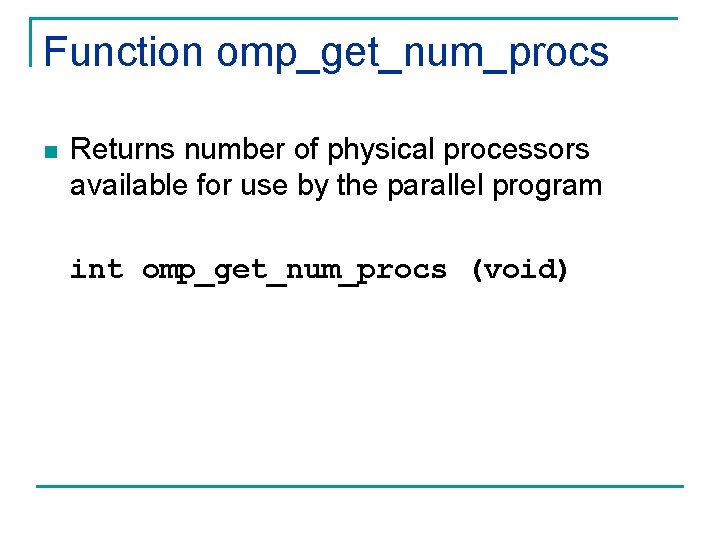 Function omp_get_num_procs n Returns number of physical processors available for use by the parallel