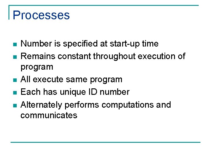 Processes n n n Number is specified at start-up time Remains constant throughout execution