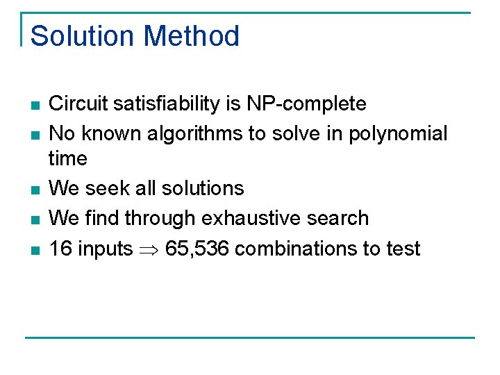 Solution Method n n n Circuit satisfiability is NP-complete No known algorithms to solve