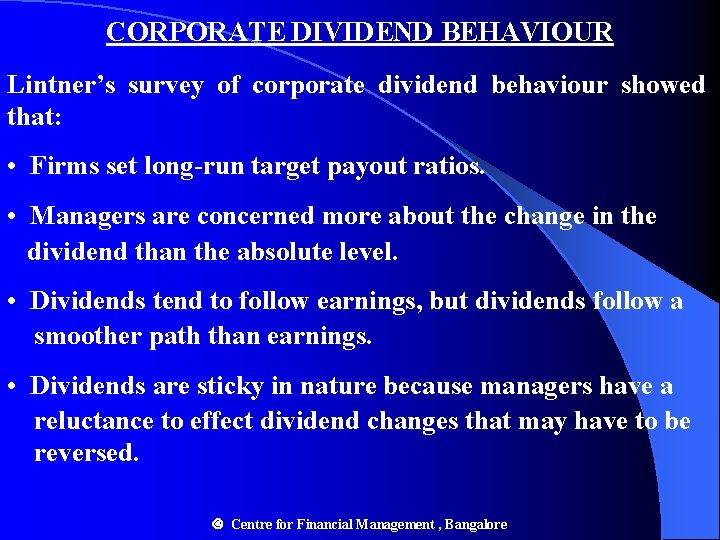 CORPORATE DIVIDEND BEHAVIOUR Lintner’s survey of corporate dividend behaviour showed that: • Firms set