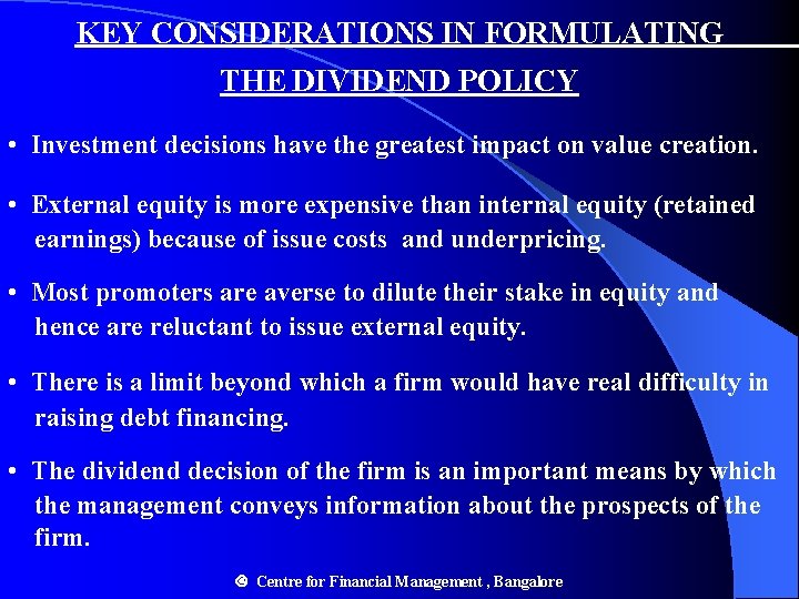 KEY CONSIDERATIONS IN FORMULATING THE DIVIDEND POLICY • Investment decisions have the greatest impact