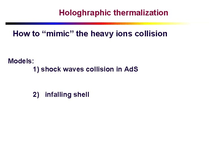 Hologhraphic thermalization How to “mimic” the heavy ions collision Models: 1) shock waves collision