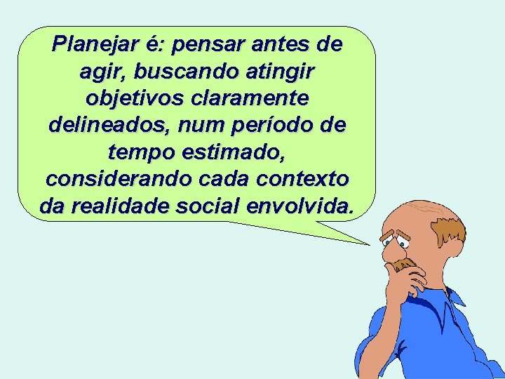 Planejar é: pensar antes de agir, buscando atingir objetivos claramente delineados, num período de