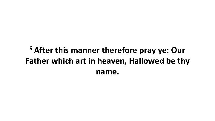 9 After this manner therefore pray ye: Our Father which art in heaven, Hallowed