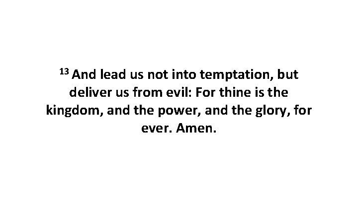 13 And lead us not into temptation, but deliver us from evil: For thine