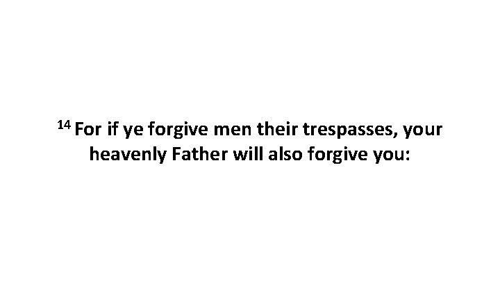 14 For if ye forgive men their trespasses, your heavenly Father will also forgive