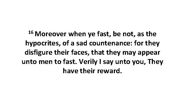 16 Moreover when ye fast, be not, as the hypocrites, of a sad countenance: