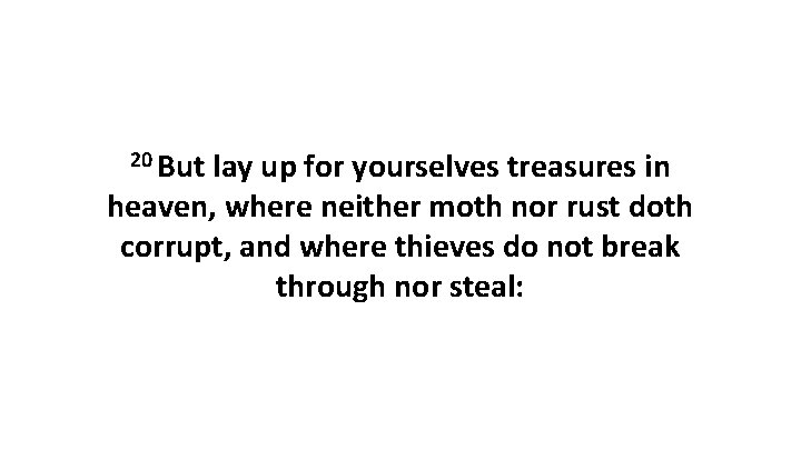 20 But lay up for yourselves treasures in heaven, where neither moth nor rust