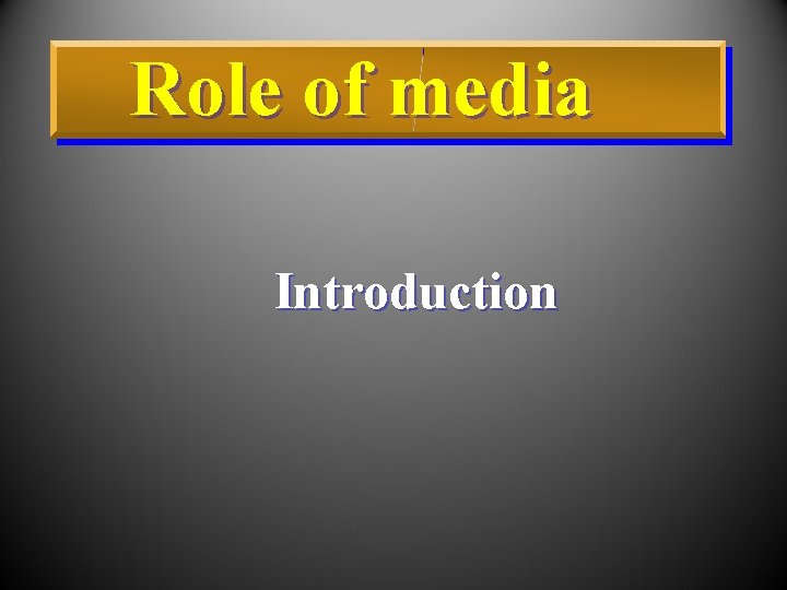 Role of media Introduction 