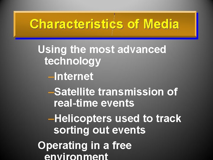 Characteristics of Media Using the most advanced technology –Internet –Satellite transmission of real-time events
