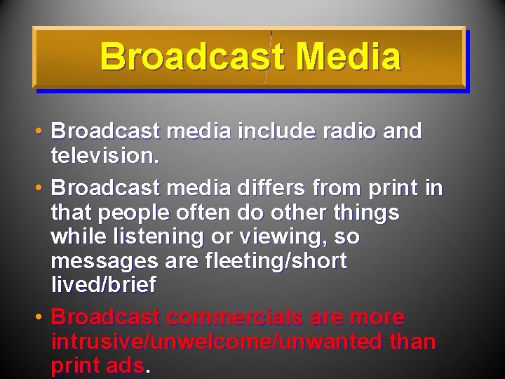 Broadcast Media • Broadcast media include radio and television. • Broadcast media differs from