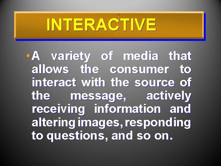 INTERACTIVE • A variety of media that allows the consumer to interact with the