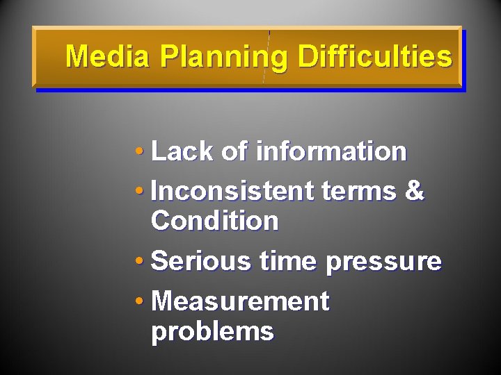 Media Planning Difficulties • Lack of information • Inconsistent terms & Condition • Serious