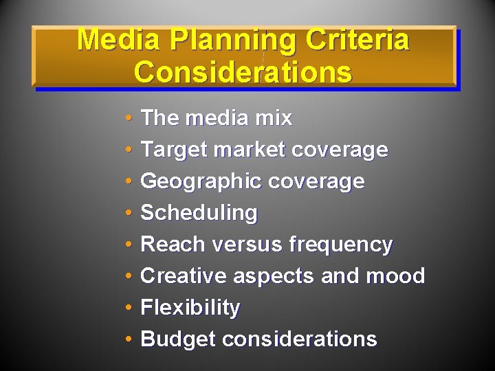 Media Planning Criteria Considerations • • The media mix Target market coverage Geographic coverage