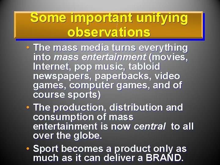 Some important unifying observations • The mass media turns everything into mass entertainment (movies,