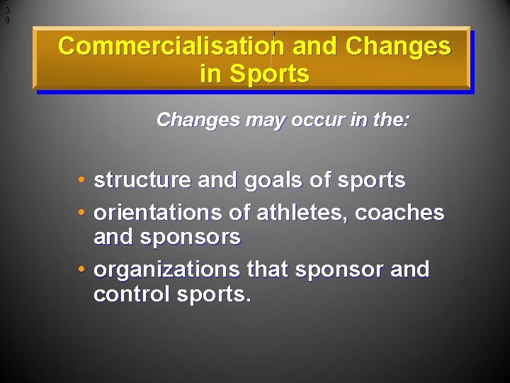 3 9 Commercialisation and Changes in Sports Changes may occur in the: • structure