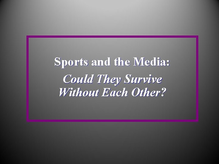 Sports and the Media: Could They Survive Without Each Other? 