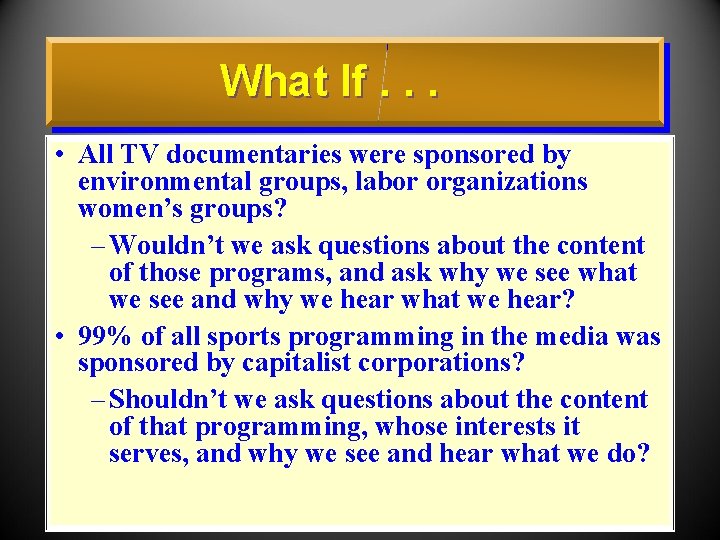 What If. . . • All TV documentaries were sponsored by environmental groups, labor