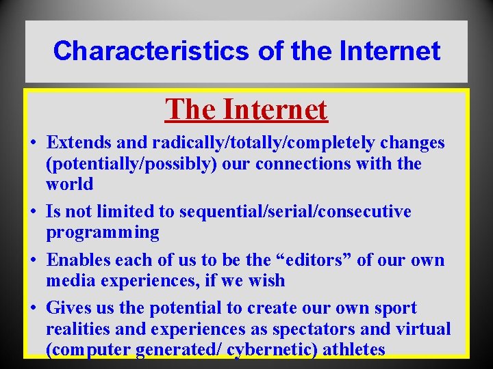 Characteristics of the Internet The Internet • Extends and radically/totally/completely changes (potentially/possibly) our connections