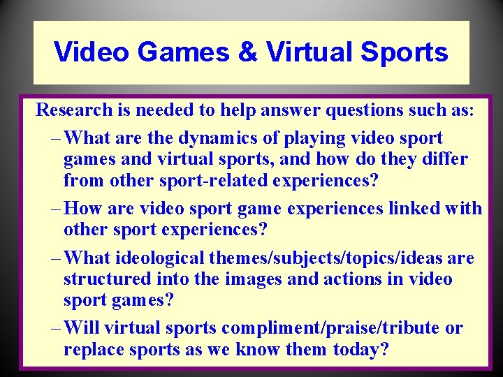 Video Games & Virtual Sports Research is needed to help answer questions such as: