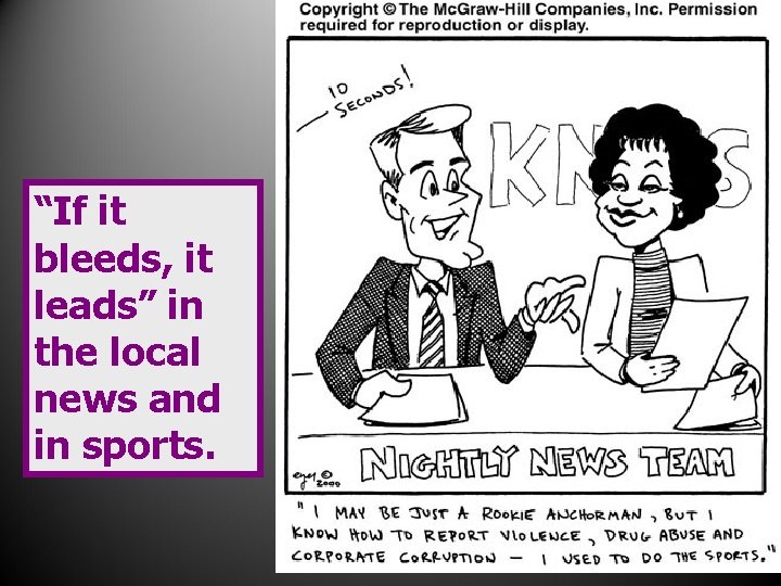 “If it bleeds, it leads” in the local news and in sports. 