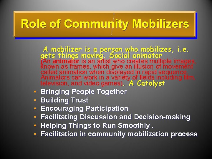 Role of Community Mobilizers A mobilizer is a person who mobilizes, i. e. gets