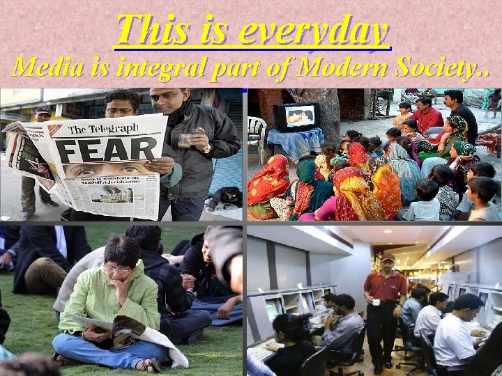 This is everyday Media is integral part of Modern Society. . 