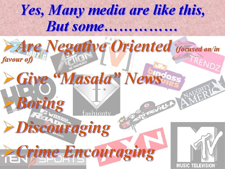 Yes, Many media are like this, But some…………… ØAre Negative Oriented (focused on/in favour