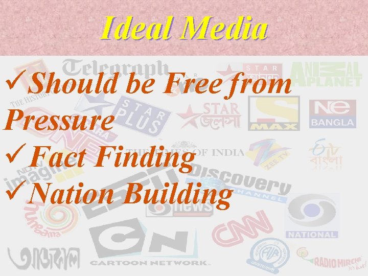 Ideal Media üShould be Free from Pressure üFact Finding üNation Building 