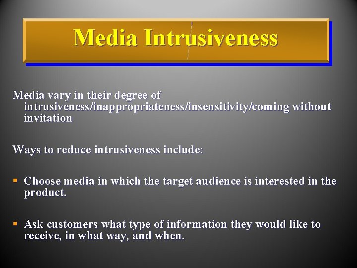 Media Intrusiveness Media vary in their degree of intrusiveness/inappropriateness/insensitivity/coming without invitation Ways to reduce