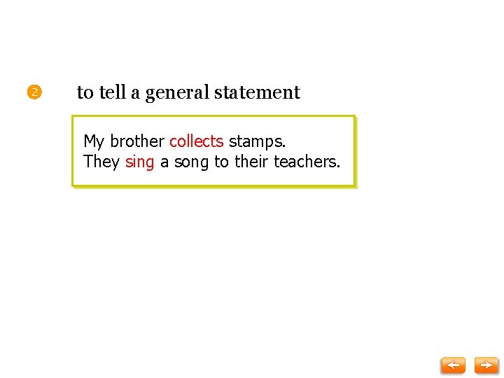 to tell a general statement My brother collects stamps. They sing a song
