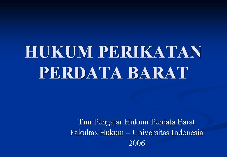 HUKUM PERIKATAN PERDATA BARAT Tim Pengajar Hukum Perdata Barat Fakultas Hukum – Universitas Indonesia