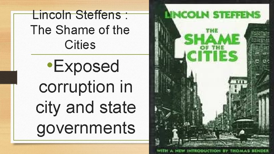 Lincoln Steffens : The Shame of the Cities • Exposed corruption in city and