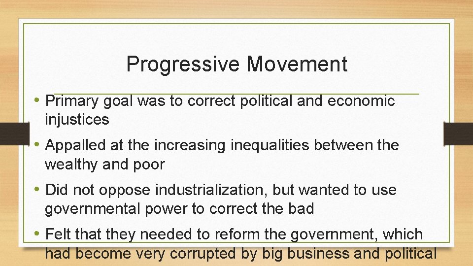 Progressive Movement • Primary goal was to correct political and economic injustices • Appalled
