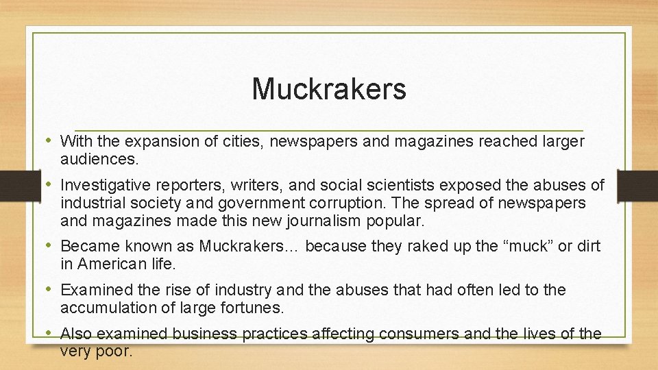 Muckrakers • With the expansion of cities, newspapers and magazines reached larger audiences. •