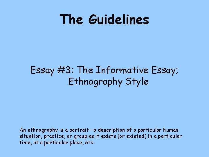 The Guidelines Essay #3: The Informative Essay; Ethnography Style An ethnography is a portrait—a