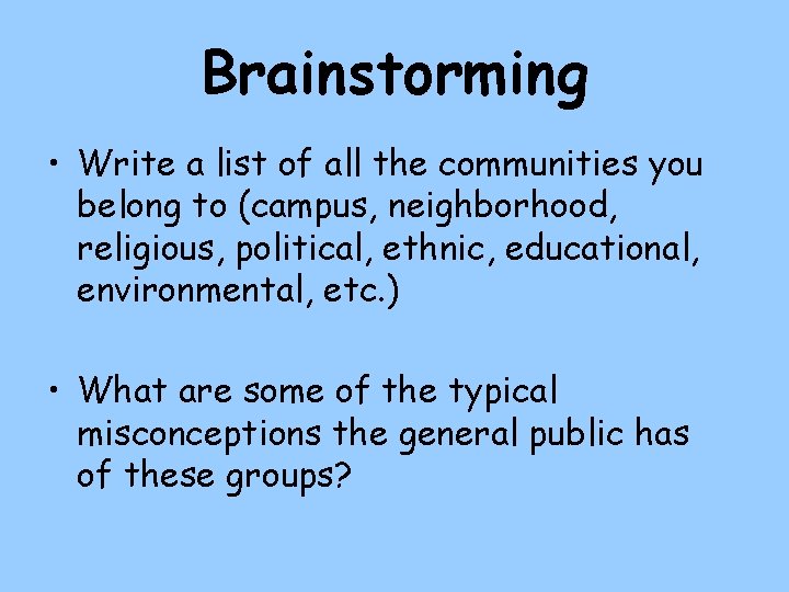 Brainstorming • Write a list of all the communities you belong to (campus, neighborhood,