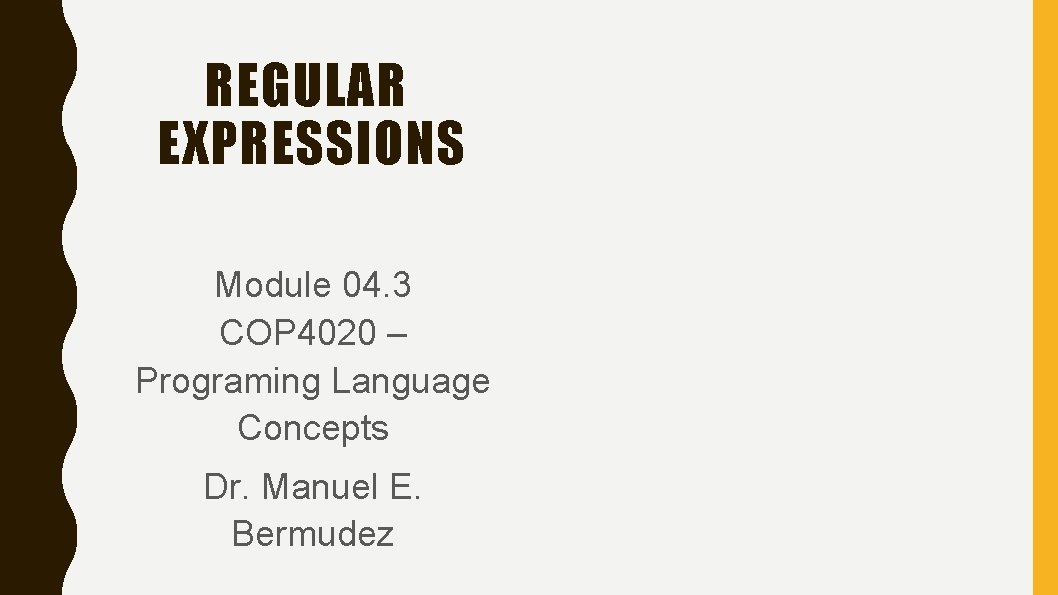 REGULAR EXPRESSIONS Module 04. 3 COP 4020 – Programing Language Concepts Dr. Manuel E.