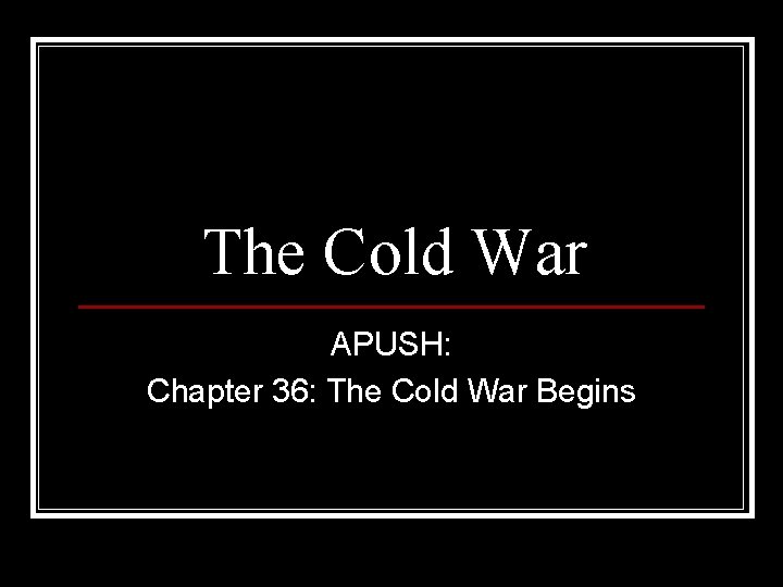 The Cold War APUSH: Chapter 36: The Cold War Begins 