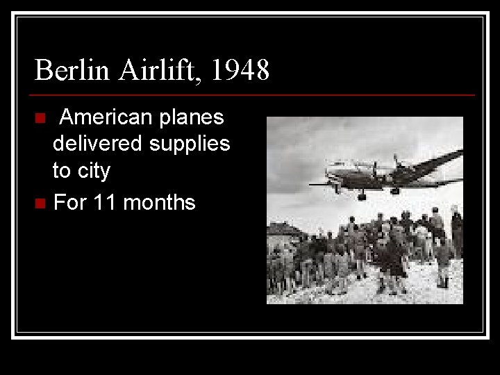 Berlin Airlift, 1948 American planes delivered supplies to city n For 11 months n