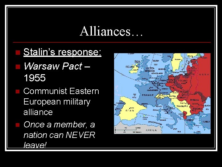 Alliances… Stalin’s response: n Warsaw Pact – 1955 n n n Communist Eastern European