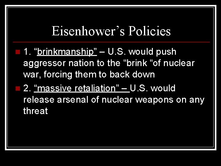 Eisenhower’s Policies 1. “brinkmanship” – U. S. would push aggressor nation to the “brink