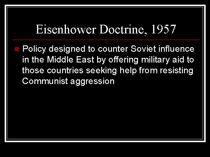 Eisenhower Doctrine, 1957 n Policy designed to counter Soviet influence in the Middle East