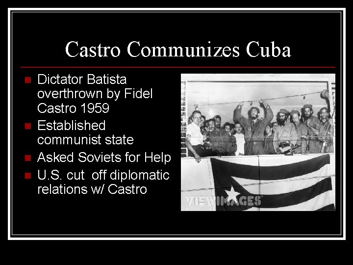 Castro Communizes Cuba n n Dictator Batista overthrown by Fidel Castro 1959 Established communist