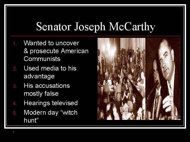 Senator Joseph Mc. Carthy 1. 2. 3. 4. 5. . Wanted to uncover &