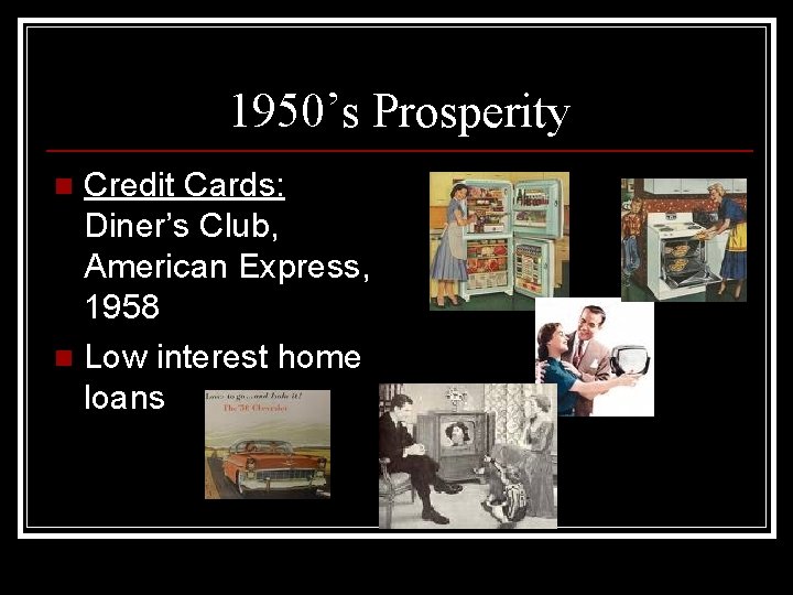 1950’s Prosperity Credit Cards: Diner’s Club, American Express, 1958 n Low interest home loans