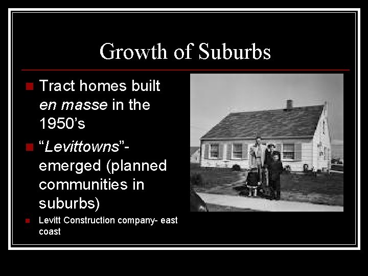 Growth of Suburbs Tract homes built en masse in the 1950’s n “Levittowns”emerged (planned