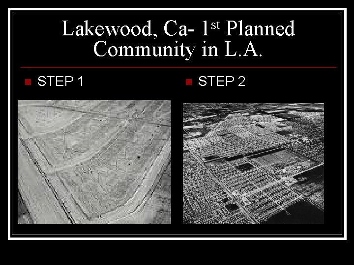 Lakewood, Ca- 1 st Planned Community in L. A. n STEP 1 n STEP