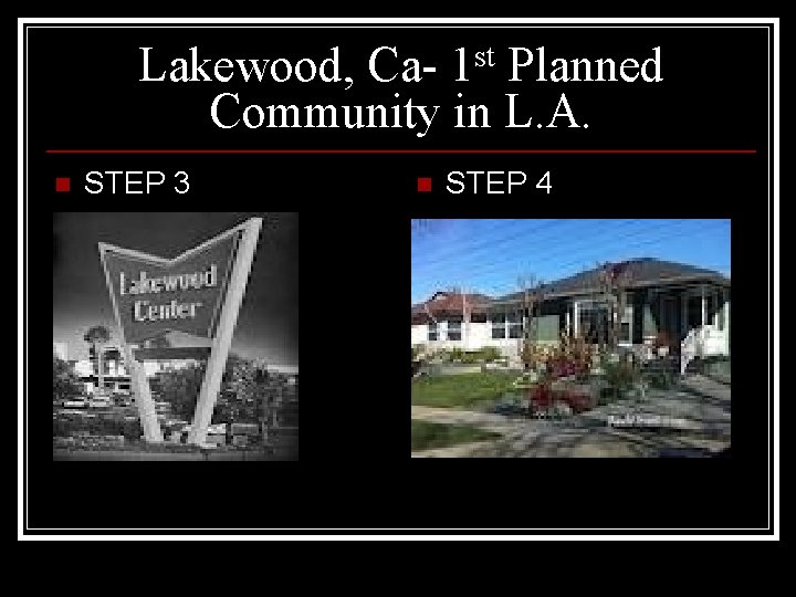 st 1 Lakewood, Ca- Planned Community in L. A. n STEP 3 n STEP